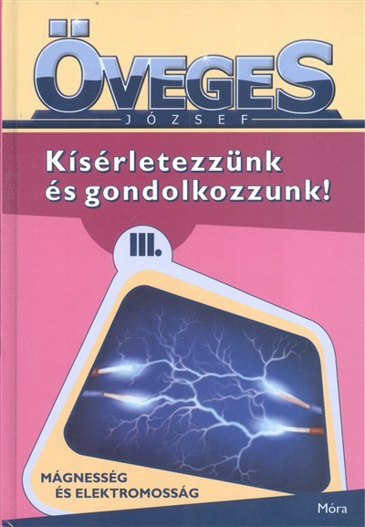 Kísérletezzünk és gondolkozzunk! iii. /Mágnesesség és elektromosság