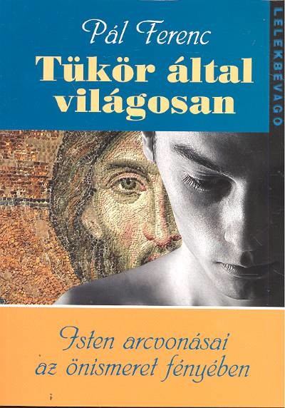 Tükör által világosan /Isten arcvonásai az önismeret fényében