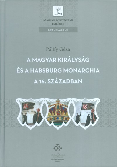 A MAGYAR KIRÁLYSÁG ÉS A HABSBURG MONARCHIA A 16. SZÁZADBAN