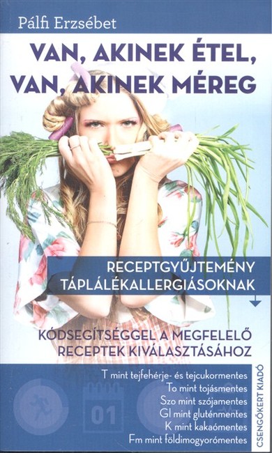 VAN, AKINEK ÉTEL, VAN, AKINEK MÉREG /RECEPTGYŰJTEMÉNY TÁPLÁLÉKALLERGIÁSOKNAK