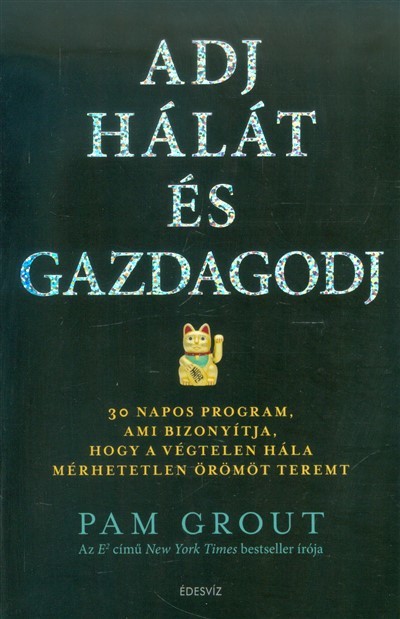 Adj hálát és gazdagodj /30 napos program, ami bizonyítja, hogy a végtelen hála mérhetetlen örömöt te