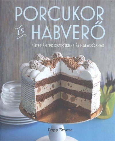 Porcukor és habverő /Sütemények kezdőknek és haladóknak