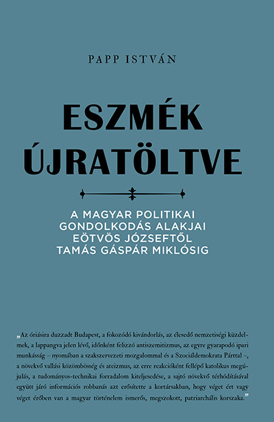 Eszmék újratöltve - A magyar politikai gondolkodás alakjai Eötvös Józseftől Tamás Gáspár Miklósig