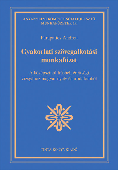 Gyakorlati szövegalkotási munkafüzet - A középszintű írásbeli érettségi vizsgához magyar nyelv és irodalomból