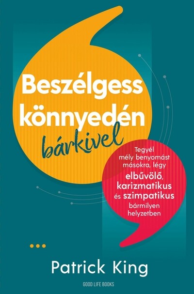 Beszélgess könnyedén bárkivel - Tegyél mély benyomást másokra, légy elbűvölő, karizmatikus és szimpatikus bármilyen helyzetben