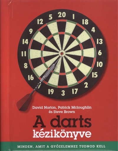 A darts kézikönyve /Minden, amit a győzelemhez tudnod kell