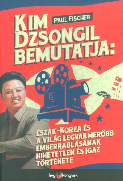 Kim Dzsongil bemutatja: Észak-Korea és a világ legvakmerőbb emberrablásának hihetetlen és igaz története