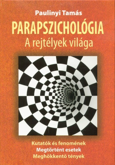 Parapszichológia - A rejtélyek világa /Kutatók és fenomének, megtörtént esetek, meghökkentő tények