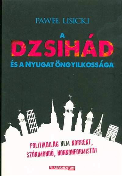 A DZSIHÁD ÉS A NYUGAT ÖNGYILKOSSÁGA /POLITIKAILAG NEM KORREKT, SZÓKIMONDÓ, NONKONFORMISTA