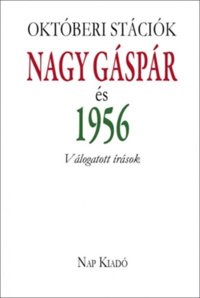 Októberi stációk - Nagy Gáspár és 1956 /Válogatott írások