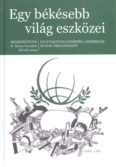 Egy békésebb világ eszközei /Fegyverellenőrzés, leszerelés és non-proliferáció