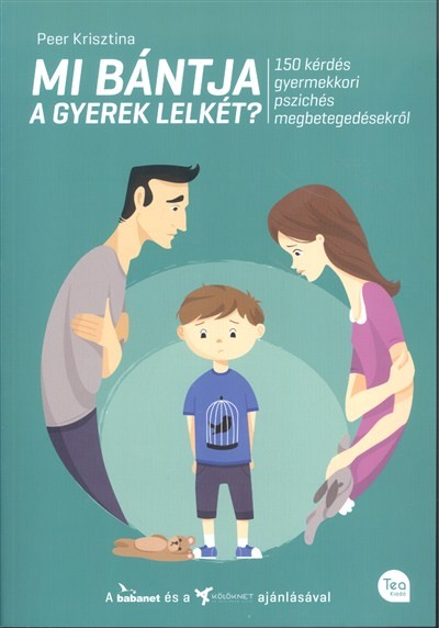 MI BÁNTJA A GYEREK LELKÉT? /150 KÉRDÉS GYERMEKKORI PSZICHÉS MEGBETEGEDÉSEKRŐL