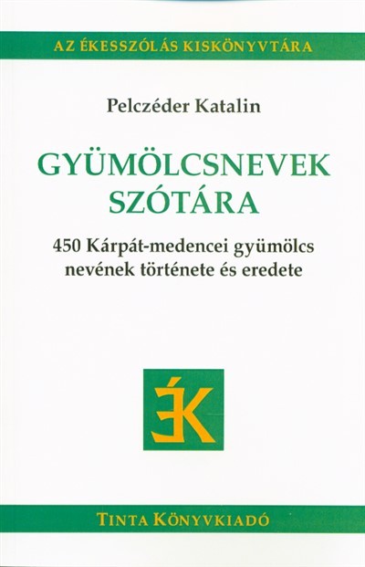 Gyümölcsnevek szótára /450 Kárpát-medencei gyümölcs nevének története és eredete