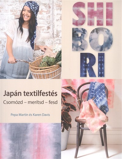 Shibori - Japán textilfestés /Csomózd, merítsd, fesd