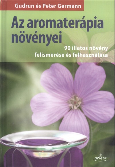 Az aromaterápia növényei /90 illatos növény felismerése és felhasználása
