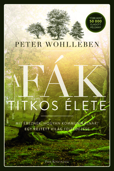 A fák titkos élete - Mit éreznek, hogyan kommunikálnak? Egy rejtett világ felfedezése (6. kiadás)