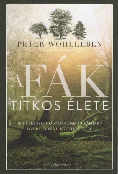 A fák titkos élete /Mit éreznek, hogyan kommunikálnak? - Egy rejtett világ felfedezése (kemény)(3. kiadás)