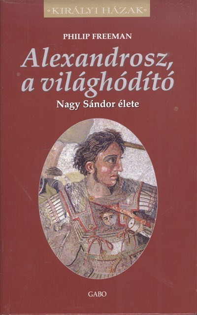 Alexandrosz, a világhódító - Nagy Sándor élete /Királyi házak