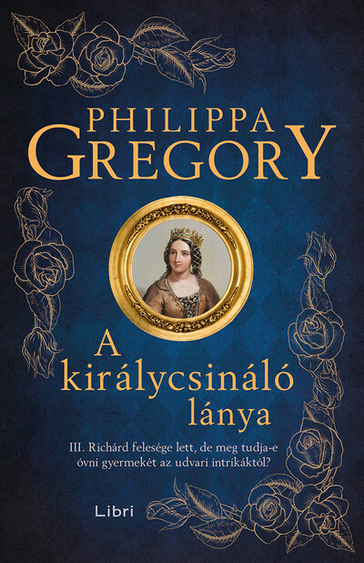 A királycsináló lánya - III. Richárd felesége lett, de meg tudja-e óvni gyermekét az udvari intrikáktól? (új kiadás)