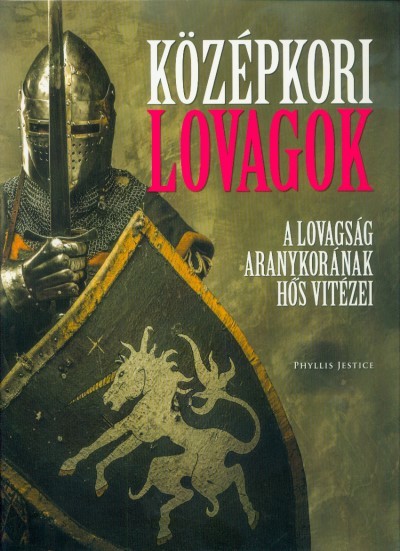 Középkori lovagok - A lovasság aranykorának hős vitézei