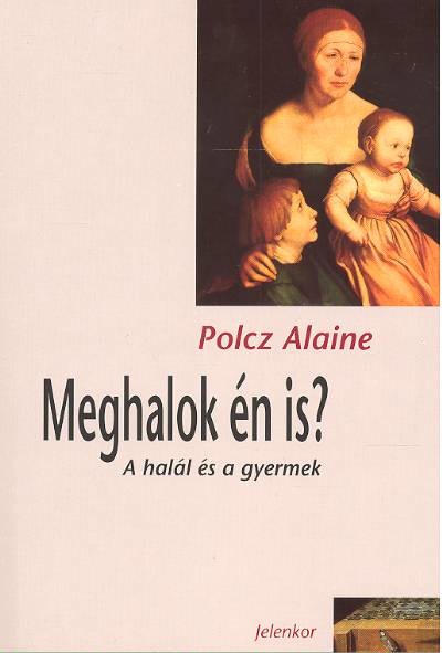 MEGHALOK ÉN IS? /A HALÁL ÉS A GYERMEK