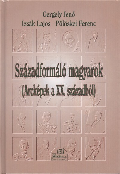 Századformáló magyarok (arcképek a XX. századból)