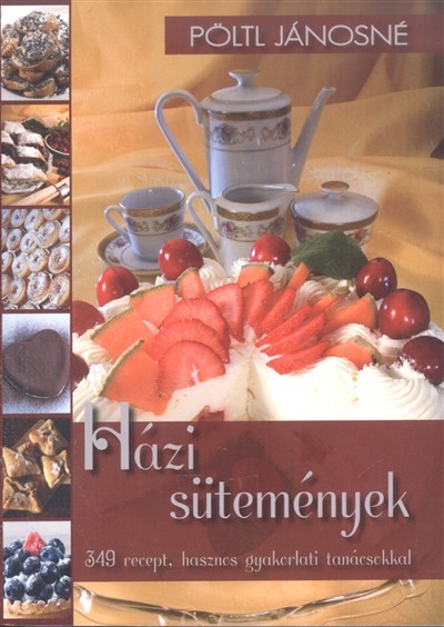 HÁZI SÜTEMÉNYEK /349 RECEPT, HASZNOS GYAKORLATI TANÁCSOKKAL