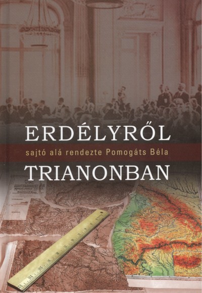 ERDÉLYRŐL TRIANONBAN /SAJTÓ ALÁ RENDEZTE POMOGÁTS BÉLA