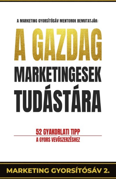 A gazdag marketingesek tudástára - 52 gyakorlati tipp a gyors vevőszerzéshet