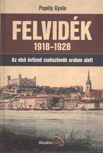 FELVIDÉK 1918-1928 /AZ ELSŐ ÉVTIZED CSEHSZLOVÁK URALOM ALATT