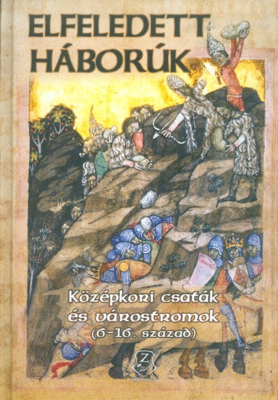 ELFELEDETT HÁBORÚK /KÖZÉPKORI CSATÁK ÉS VÁROSTROMOK (6-16. SZÁZAD)