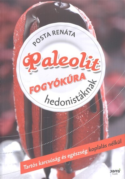  Paleolit fogyókúra hedonistáknak /Tartós karcsúság és egészség koplalás nélkül 