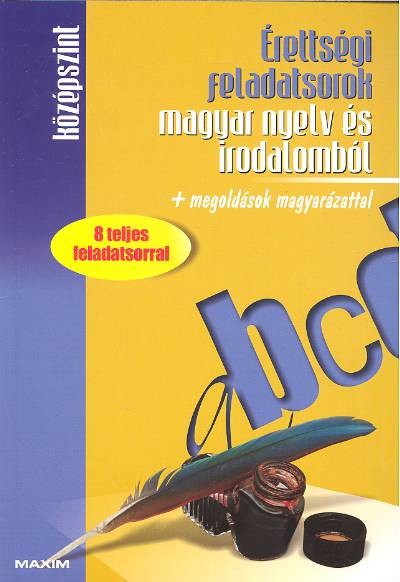 ÉRETTSÉGI FELADATSOROK MAGYAR NYELV ÉS IRODALOMBÓL + MEGOLDÁSOK MAGYARÁZATTAL /KÖZÉPSZINT