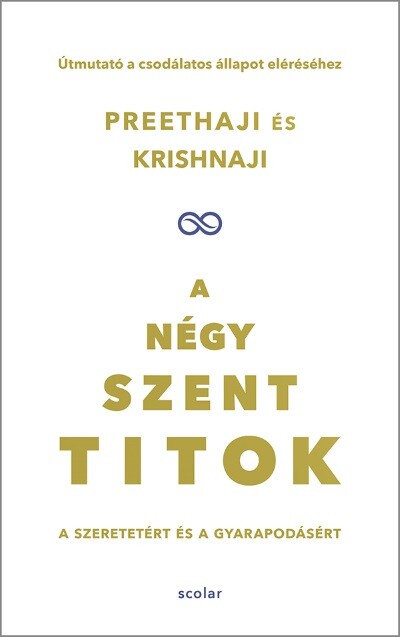 A négy szent titok - A szeretetért és a gyarapodásért - Útmutató a csodálatos állapot eléréséhez