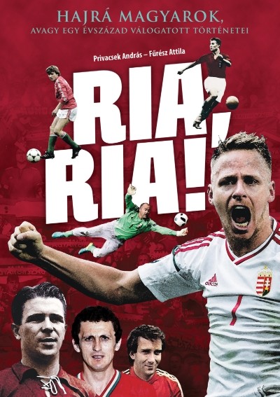 Ria, ria! /Hajrá magyarok, avagy egy évszázad válogatott történetei