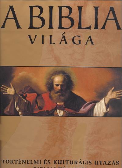 A BIBLIA VILÁGA /TÖRTÉNELMI ÉS KULTÚRÁLIS UTAZÁS BIBLIAI TÁJAKON