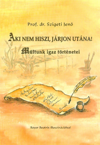 AKI NEM HISZI, JÁRJON UTÁNA! /MÚLTUNK IGAZ TÖRTÉNETEI