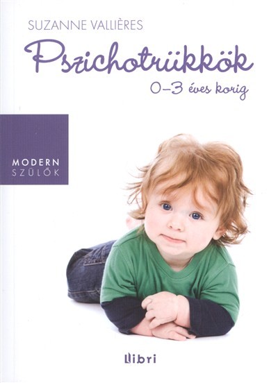 PSZICHOTRÜKKÖK 0-3 ÉVES KORIG /MODERN SZÜLŐK