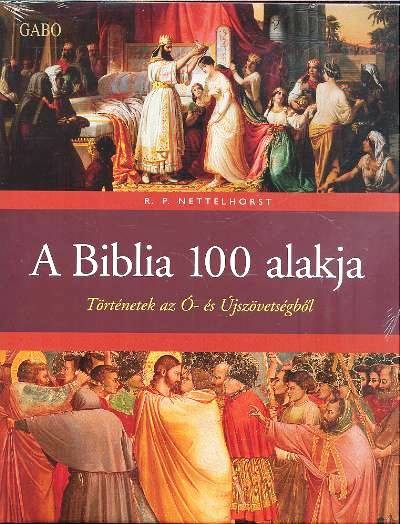 A BIBLIA 100 ALAKJA /TÖRTÉNETEK AZ Ó- ÉS ÚJSZÖVETSÉGBŐL