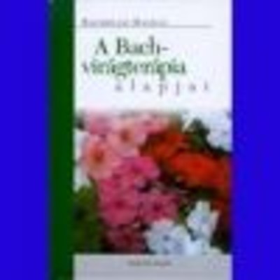 A BACH-VIRÁGTERÁPIA ALAPJAI