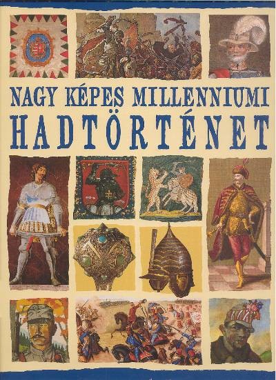 Nagy képes millenniumi hadtörténet /1000 év a hadak útján