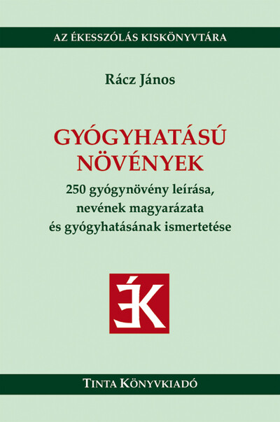 Gyógyhatású növények - 250 gyógynövény leírása, nevének magyarázata és gyógyhatásának ismertetése