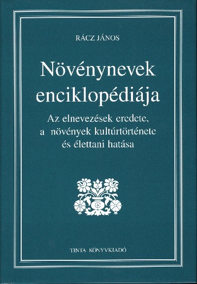 NÖVÉNYNEVEK ENCIKLOPÉDIÁJA /AZ ELNEVEZÉSEK EREDETE, A NÖVÉNYEK KULTÚRTÖRTÉNETE ÉS ÉLETTANI HATÁSA