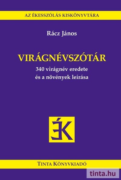 Virágnévszótár - 340 virágnév eredete és a növények leírása - Az Ékesszólás Kiskönyvtára