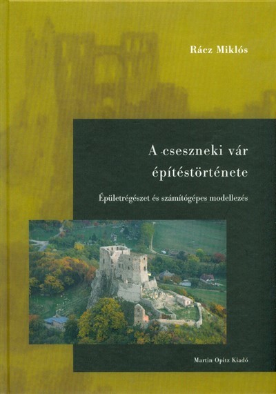 A CSESZNEKI VÁR ÉPÍTÉSTÖRTÉNETE /ÉPÜLETRÉGÉSZET ÉS SZÁMÍTÓGÉPES MODELLEZÉS