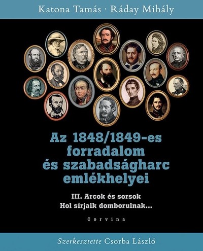Az 1848/1849-es forradalom és szabadságharc emlékhelyei - 3. kötet: Arcok és sorsok
