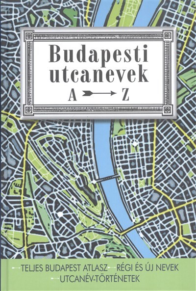 BUDAPESTI UTCANEVEK A-Z /TELJES BUDAPEST ATLASZ - RÉGI ÉS ÚJ NEVEK - UTCANÉV-TÖRTÉNETEK