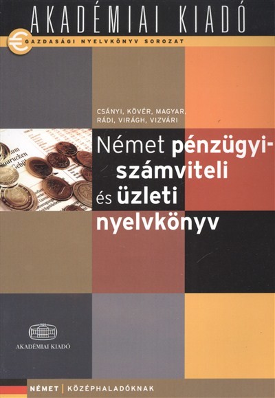  Német pénzügyiszámviteli és üzleti nyelvkönyv - Középhaladóknak /Gazdasági nyelvkönyv sorozat 