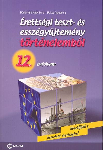ÉRETTSÉGI TESZT- ÉS ESSZÉGYŰJTEMÉNY TÖRTÉNELEMEBŐL /12. ÉVFOLYAM
