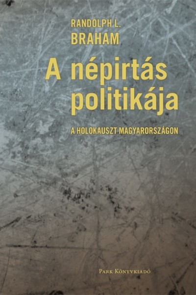 A népirtás politikája I-II. /A holokauszt Magyarországon (harmadik, bővített és átdolgozott kiadás)